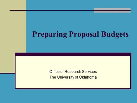 Preparing Proposal Budgets Office of Research Services The University of Oklahoma.