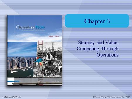 ©The McGraw-Hill Companies, Inc. 2008McGraw-Hill/Irwin Chapter 3 Strategy and Value: Competing Through Operations.