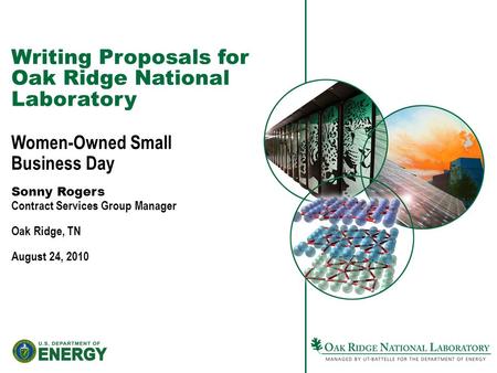 Writing Proposals for Oak Ridge National Laboratory Women-Owned Small Business Day Sonny Rogers Contract Services Group Manager Oak Ridge, TN August 24,