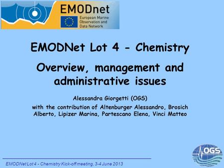 EMODNet Lot 4 - Chemistry Overview, management and administrative issues Alessandra Giorgetti (OGS) with the contribution of Altenburger Alessandro, Brosich.