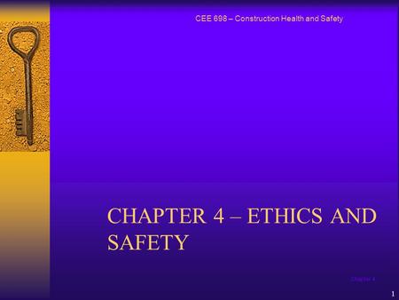 Chapter 4 1 CHAPTER 4 – ETHICS AND SAFETY CEE 698 – Construction Health and Safety.