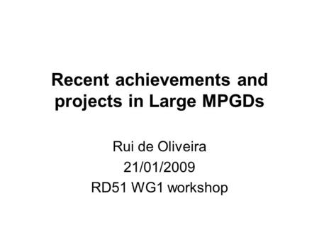 Recent achievements and projects in Large MPGDs Rui de Oliveira 21/01/2009 RD51 WG1 workshop.