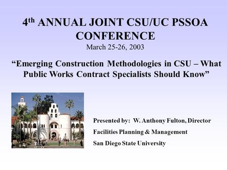 4 th ANNUAL JOINT CSU/UC PSSOA CONFERENCE March 25-26, 2003 “Emerging Construction Methodologies in CSU – What Public Works Contract Specialists Should.