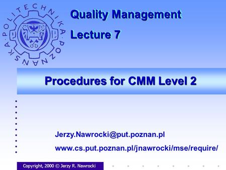 Procedures for CMM Level 2 Copyright, 2000 © Jerzy R. Nawrocki  Quality Management.