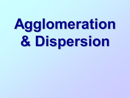 Agglomeration & Dispersion