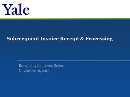 Subrecipient Invoice Receipt & Processing Brown Bag Luncheon Series November 16, 2009.