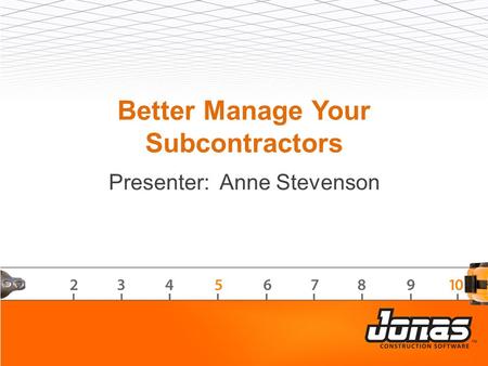 Better Manage Your Subcontractors Presenter: Anne Stevenson.