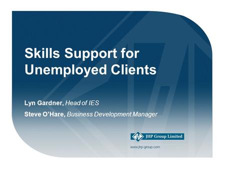 Welcome! Skills Support for Unemployed Clients Lyn Gardner, Head of IES Steve O’Hare, Business Development Manager.