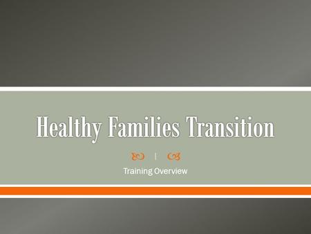  Training Overview 1. Assembly Bills 1494 and 1468 provide for the transition of children from Healthy Families Program (HFP) to the California Medi-Cal.