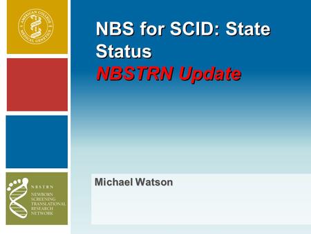 NBS for SCID: State Status NBSTRN Update Michael Watson.