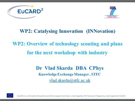 EuCARD-2 is co-funded by the partners and the European Commission under Capacities 7th Framework Programme, Grant Agreement 312453 WP2: Catalysing Innovation.