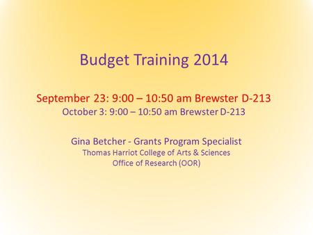 Budget Training 2014 September 23: 9:00 – 10:50 am Brewster D-213 October 3: 9:00 – 10:50 am Brewster D-213 Gina Betcher - Grants Program Specialist Thomas.
