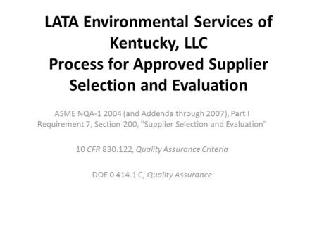 LATA Environmental Services of Kentucky, LLC Process for Approved Supplier Selection and Evaluation ASME NQA-1 2004 (and Addenda through 2007), Part I.