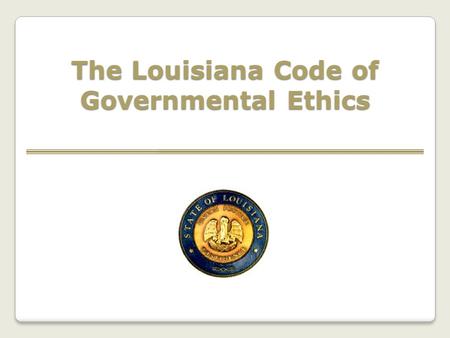 The Louisiana Code of Governmental Ethics. THE BOARD OF ETHICS AND ITS FUNCTION.