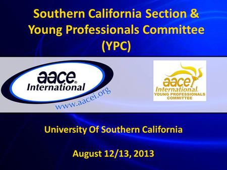 Southern California Section & Young Professionals Committee (YPC) University Of Southern California August 12/13, 2013.
