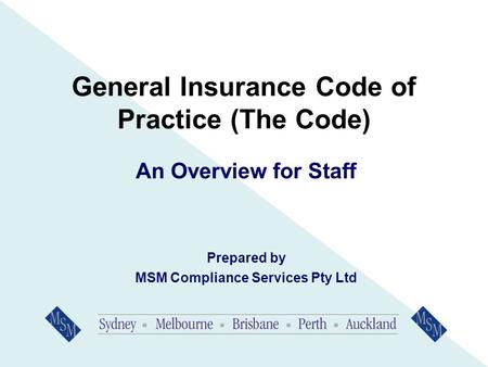 General Insurance Code of Practice (The Code) An Overview for Staff Prepared by MSM Compliance Services Pty Ltd.