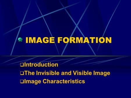 IMAGE FORMATION  Introduction  The Invisible and Visible Image  Image Characteristics.