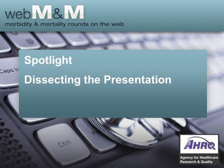 Spotlight Dissecting the Presentation. This presentation is based on the April 2015 AHRQ WebM&M Spotlight Case –See the full article at