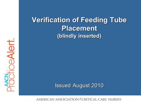 1 Verification of Feeding Tube Placement (blindly inserted) Issued August 2010.