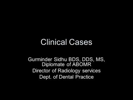Clinical Cases Gurminder Sidhu BDS, DDS, MS, Diplomate of ABOMR