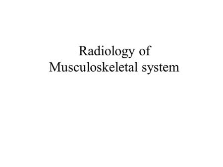 Radiology of Musculoskeletal system. Plane x-rays Computerized Tomography (CT scan) Ultrasound Magnetic Resonance Imaging (MRI) Radioisotopes Studies.
