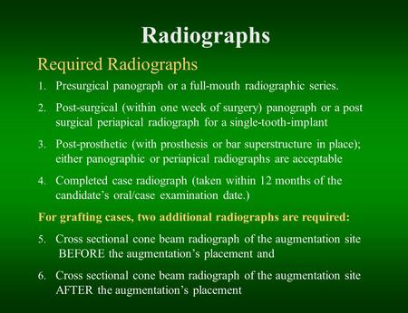 1. Presurgical panograph or a full-mouth radiographic series. 2. Post-surgical (within one week of surgery) panograph or a post surgical periapical radiograph.