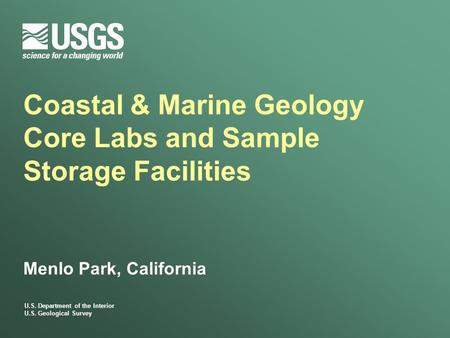 U.S. Department of the Interior U.S. Geological Survey Coastal & Marine Geology Core Labs and Sample Storage Facilities Menlo Park, California.