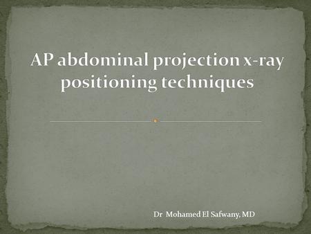 Dr Mohamed El Safwany, MD. 2 The student should be able to recognize technological principles of radiographic Abdominal imaging.