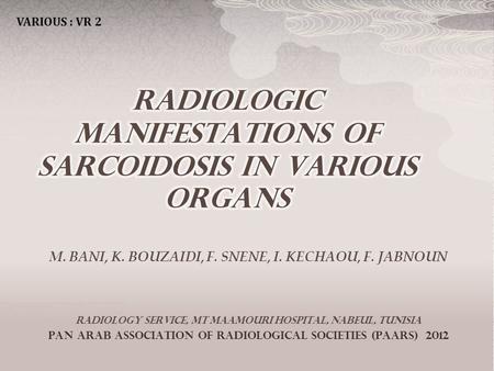 M. BANI, K. BOUZAIDI, F. SNENE, I. KECHAOU, F. JABNOUN Radiology service, MT Maamouri hospital, Nabeul, Tunisia Pan Arab Association of Radiological societies.