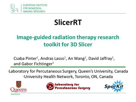 SlicerRT Image-guided radiation therapy research toolkit for 3D Slicer Csaba Pinter 1, Andras Lasso 1, An Wang 2, David Jaffray 2, and Gabor Fichtinger.