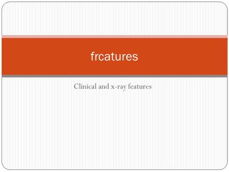 Clinical and x-ray features frcatures. Diagnosis in orthopaedics HISTORY Pain; most common symptom; type (throbbing, aching, burning, stabbing); Severity(‘pain.