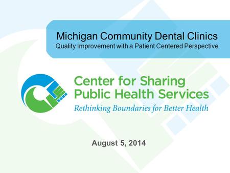 Michigan Community Dental Clinics Quality Improvement with a Patient Centered Perspective August 5, 2014.