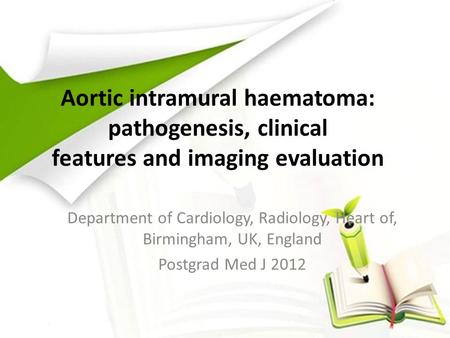 Aortic intramural haematoma: pathogenesis, clinical features and imaging evaluation Department of Cardiology, Radiology, Heart of, Birmingham, UK, England.