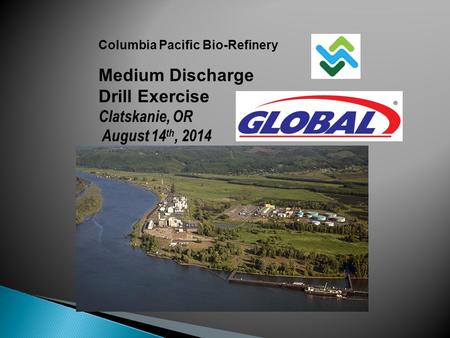 Columbia Pacific Bio-Refinery Medium Discharge Drill Exercise Clatskanie, OR August 14 th, 2014.