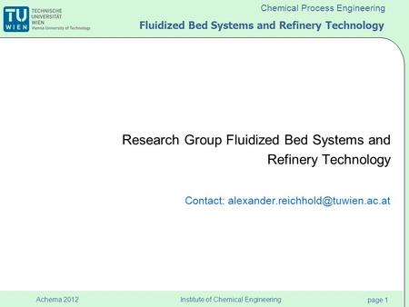 Institute of Chemical Engineering page 1 Achema 2012 Chemical Process Engineering Fluidized Bed Systems and Refinery Technology Research Group Fluidized.