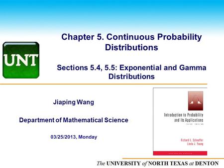The UNIVERSITY of NORTH CAROLINA at CHAPEL HILL Chapter 5. Continuous Probability Distributions Sections 5.4, 5.5: Exponential and Gamma Distributions.