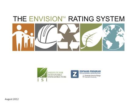 THE ENVISION RATING SYSTEM ™ August 2012. ENERGY Geothermal Hydroelectric Nuclear Coal Natural Gas Oil/Refinery Wind Solar Biomass WATER Potable water.