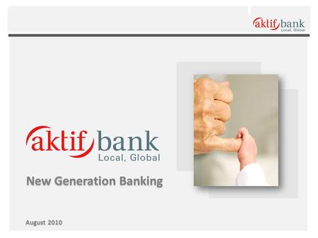 New Generation Banking August 2010. We are an Affiliate of a Reputable Global Conglomerate 1.