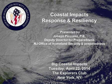 Coastal Impacts Response & Resiliency Presented by Joseph Picciano, P.E. Deputy Director for Preparedness NJ Office of Homeland Security & preparedness.