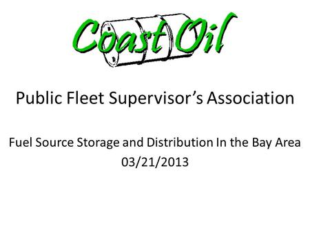 Fuel Source Storage and Distribution In the Bay Area 03/21/2013 Public Fleet Supervisor’s Association.