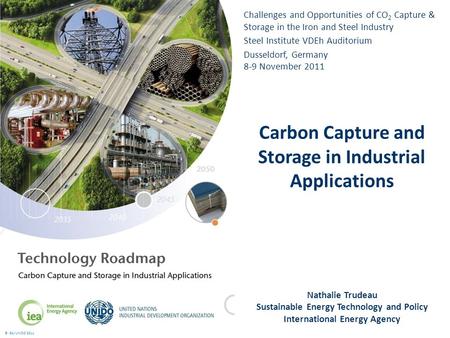 © IEA/UNIDO 2011 Challenges and Opportunities of CO 2 Capture & Storage in the Iron and Steel Industry Steel Institute VDEh Auditorium Dusseldorf, Germany.