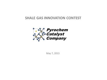 SHALE GAS INNOVATION CONTEST May 7, 2013. Company Incorporated the State of Delaware in May 2011 Exclusive License Agreement signed with NETL US 8,241,600.