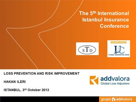 Titulo de la Presentación The 5 th International Istanbul Insurance Conference LOSS PREVENTION AND RISK IMPROVEMENT HAKAN ILERI ISTANBUL, 3 rd October.