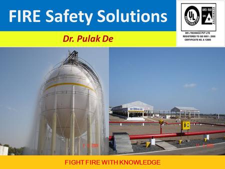 FIRE Safety Solutions Dr. Pulak De FIGHT FIRE WITH KNOWLEDGE.