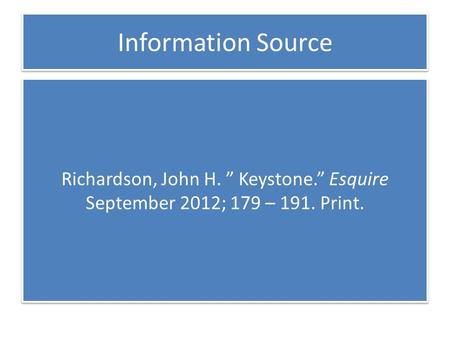 Information Source Richardson, John H. ” Keystone.” Esquire September 2012; 179 – 191. Print.