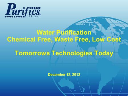 .com Water Purification Chemical Free, Waste Free, Low Cost Tomorrows Technologies Today December 12, 2012.