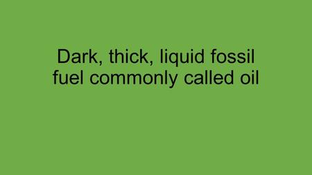 Dark, thick, liquid fossil fuel commonly called oil.