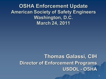 1 OSHA Enforcement Update American Society of Safety Engineers Washington, D.C. March 24, 2011 Thomas Galassi, CIH Director of Enforcement Programs USDOL.