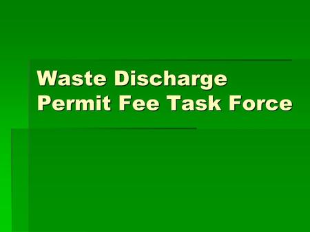 Waste Discharge Permit Fee Task Force. Purpose of the Task Force  The goal of the Waste Discharge Permit Fee Task Force is to advise Ecology on potential.