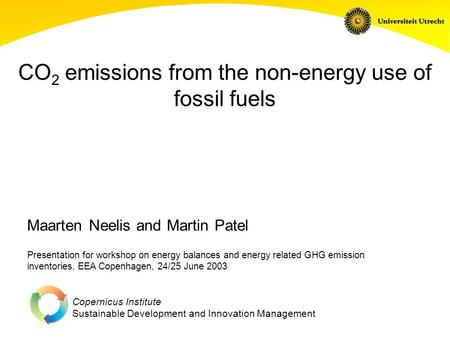 Copernicus Institute Sustainable Development and Innovation Management CO 2 emissions from the non-energy use of fossil fuels Presentation for workshop.